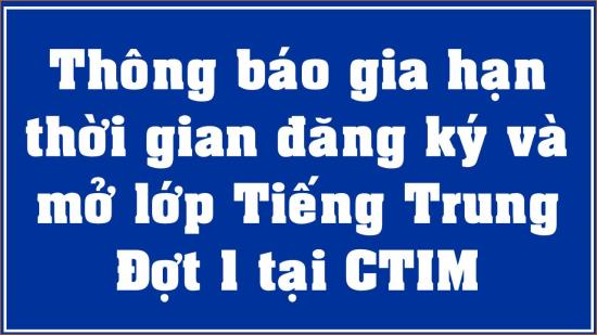 Gia hạn thời gian đăng ký và mở lớp Tiếng Trung - Đợt 1 tại Cao đẳng CTIM